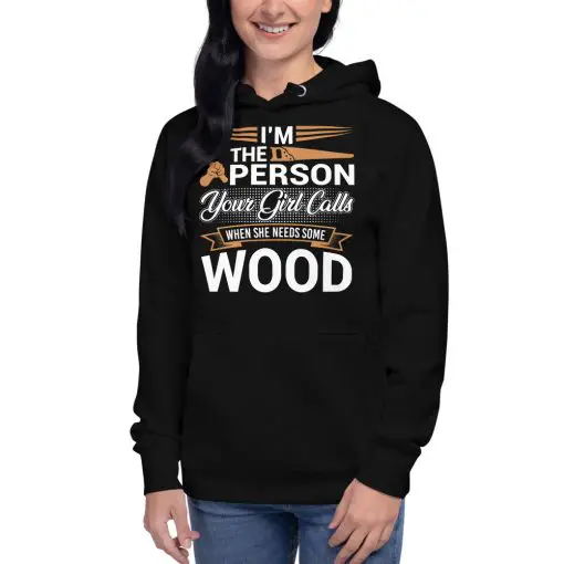 unisex premium hoodie black front- Im the person your girl calls when she needs some wood Hoodie